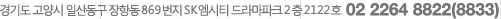 경기도 고양시 일산동구 장항동 869번지 SK엠시티 드라마파크 2 층 2122호 02 2264 8822